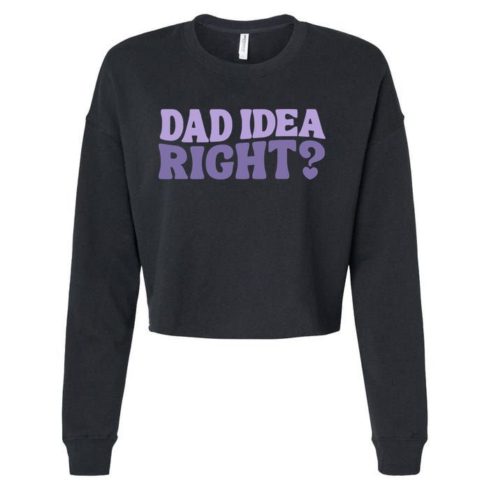 Dad Have A Idea Right Cute Funny Cropped Pullover Crew