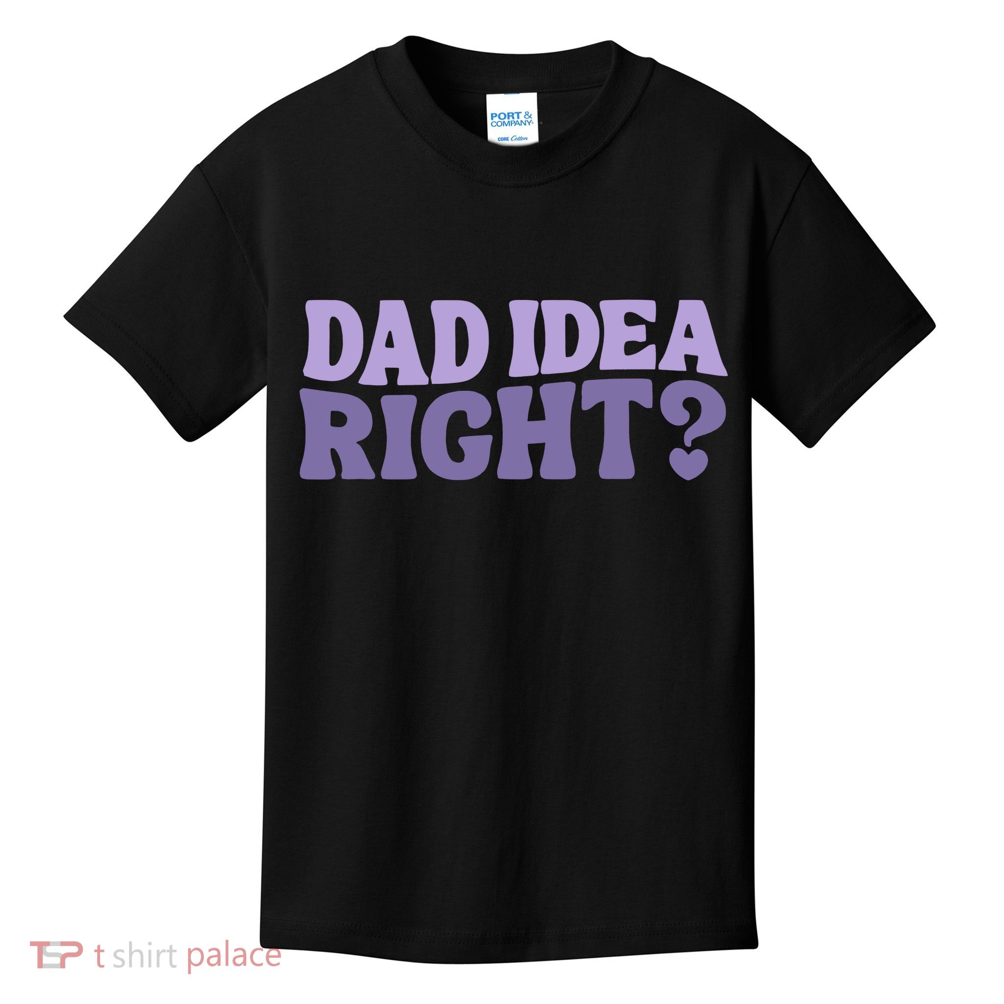 Dad Have A Idea Right Cute Funny Kids T-Shirt