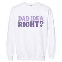 Dad Have A Idea Right Cute Funny Garment-Dyed Sweatshirt