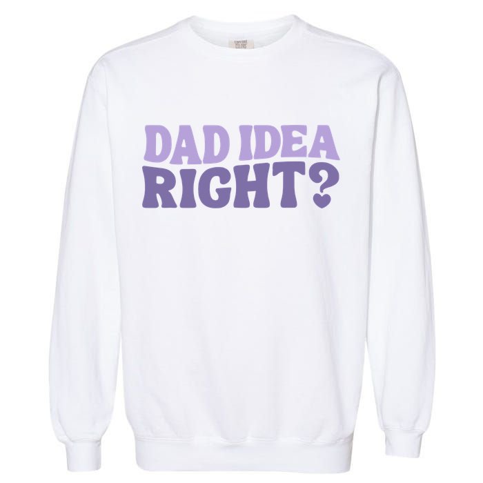 Dad Have A Idea Right Cute Funny Garment-Dyed Sweatshirt