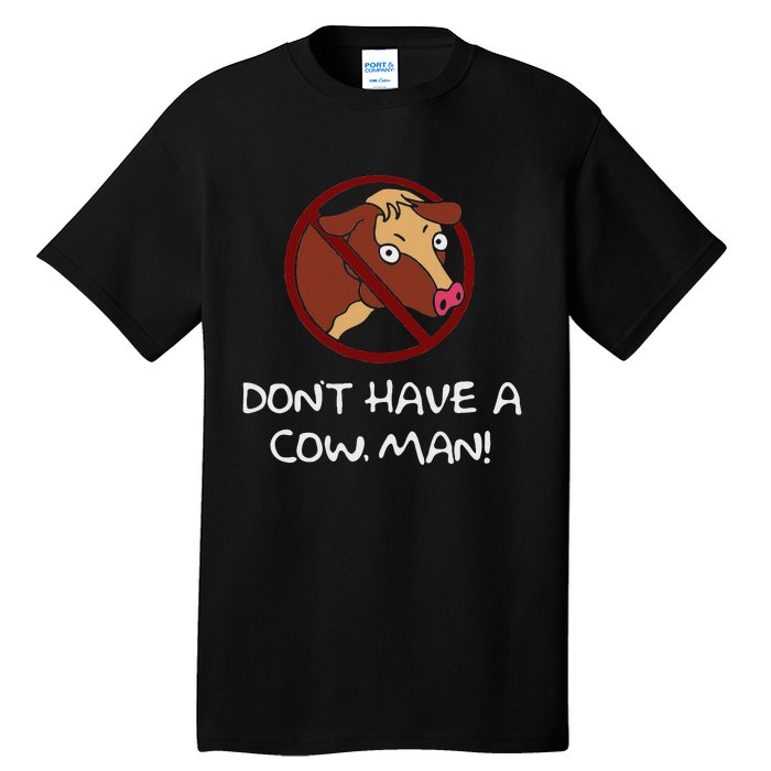 DonT Have A Cow. Man! Funny Tall T-Shirt