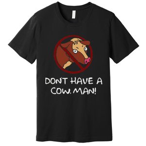 DonT Have A Cow. Man! Funny Premium T-Shirt