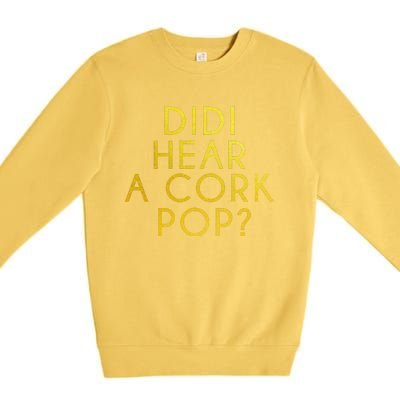 Didi Hear A Cork Pop Premium Crewneck Sweatshirt