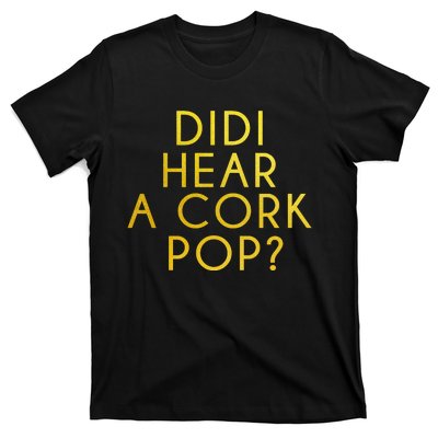 Didi Hear A Cork Pop T-Shirt