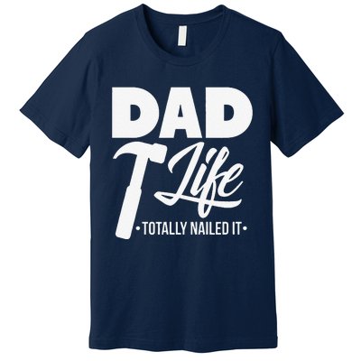 Dad Handyman Carpenter Funny Dad Life I Totally Nailed It Premium T-Shirt