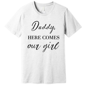 Daddy Here Comes Our Girl Premium T-Shirt