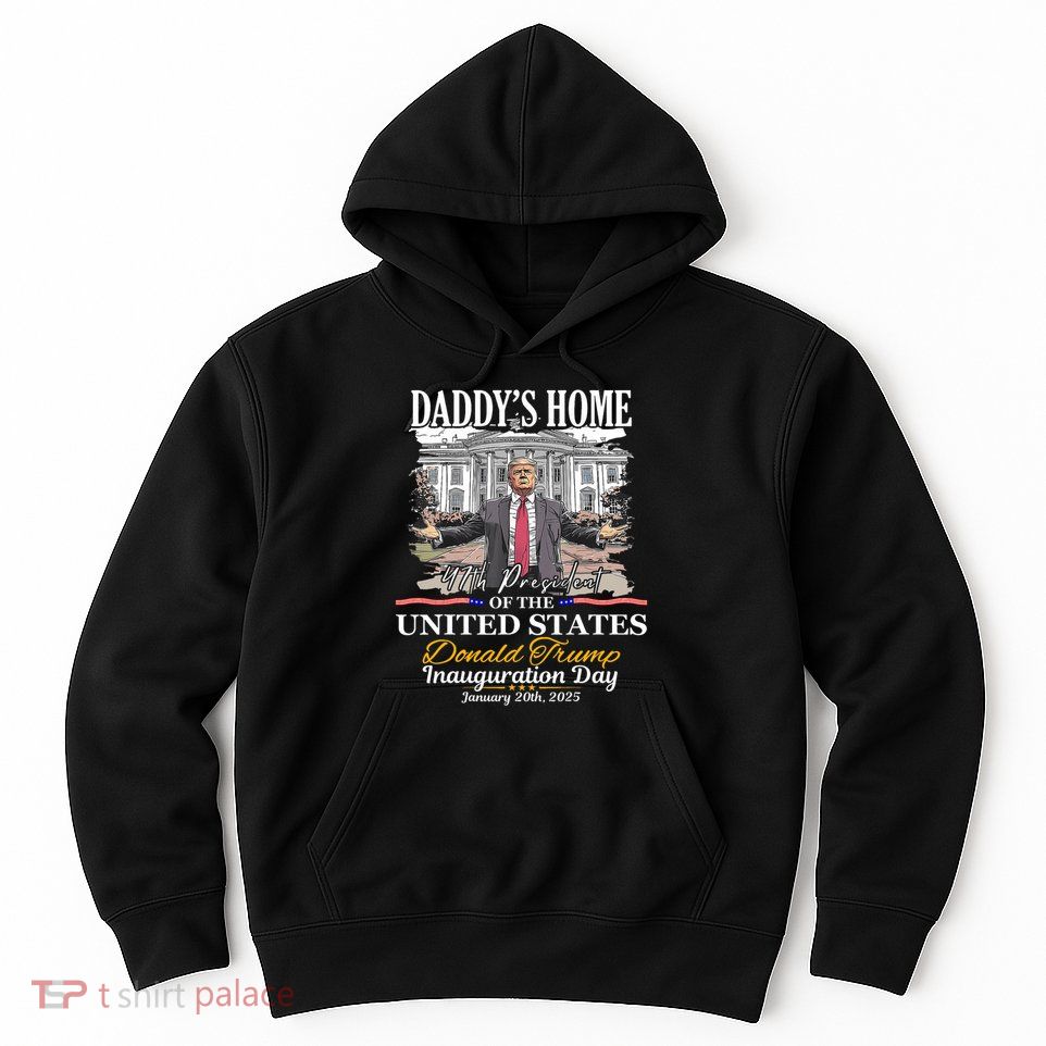DaddyS Home Donald Trump 47th President Inauguration Day Design Hoodie