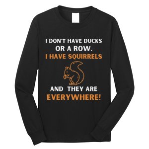 DonT Have Ducks In A Row I Have Squirrels Everywhere Funny Long Sleeve Shirt