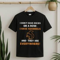 DonT Have Ducks In A Row I Have Squirrels Everywhere Funny T-Shirt