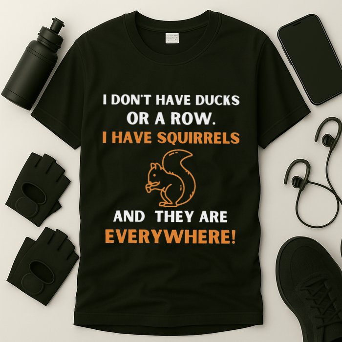 DonT Have Ducks In A Row I Have Squirrels Everywhere Funny T-Shirt
