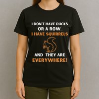 DonT Have Ducks In A Row I Have Squirrels Everywhere Funny T-Shirt