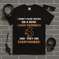 DonT Have Ducks In A Row I Have Squirrels Everywhere Funny T-Shirt