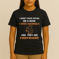 DonT Have Ducks In A Row I Have Squirrels Everywhere Funny T-Shirt
