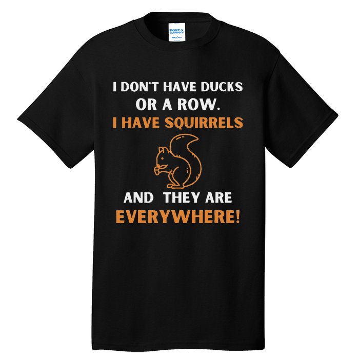 DonT Have Ducks In A Row I Have Squirrels Everywhere Funny Tall T-Shirt