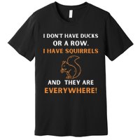 DonT Have Ducks In A Row I Have Squirrels Everywhere Funny Premium T-Shirt