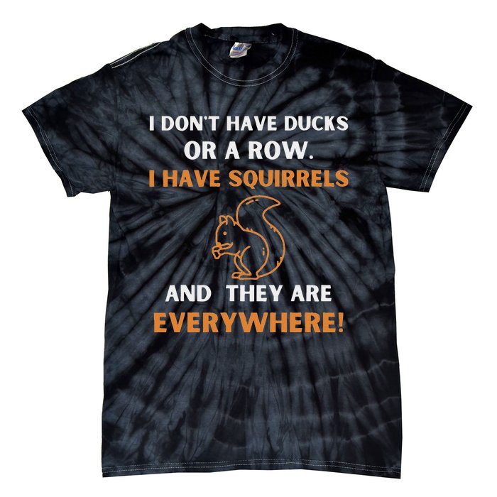 DonT Have Ducks In A Row I Have Squirrels Everywhere Funny Tie-Dye T-Shirt