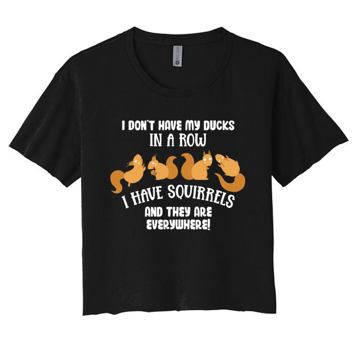 Dont Have Ducks In A Row I Have Squirrels Everywhere Women's Crop Top Tee