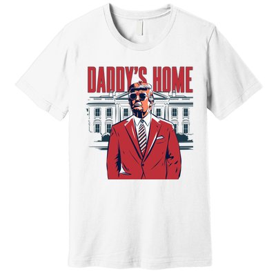 DaddyS Home Donald Trump 47th President Premium T-Shirt