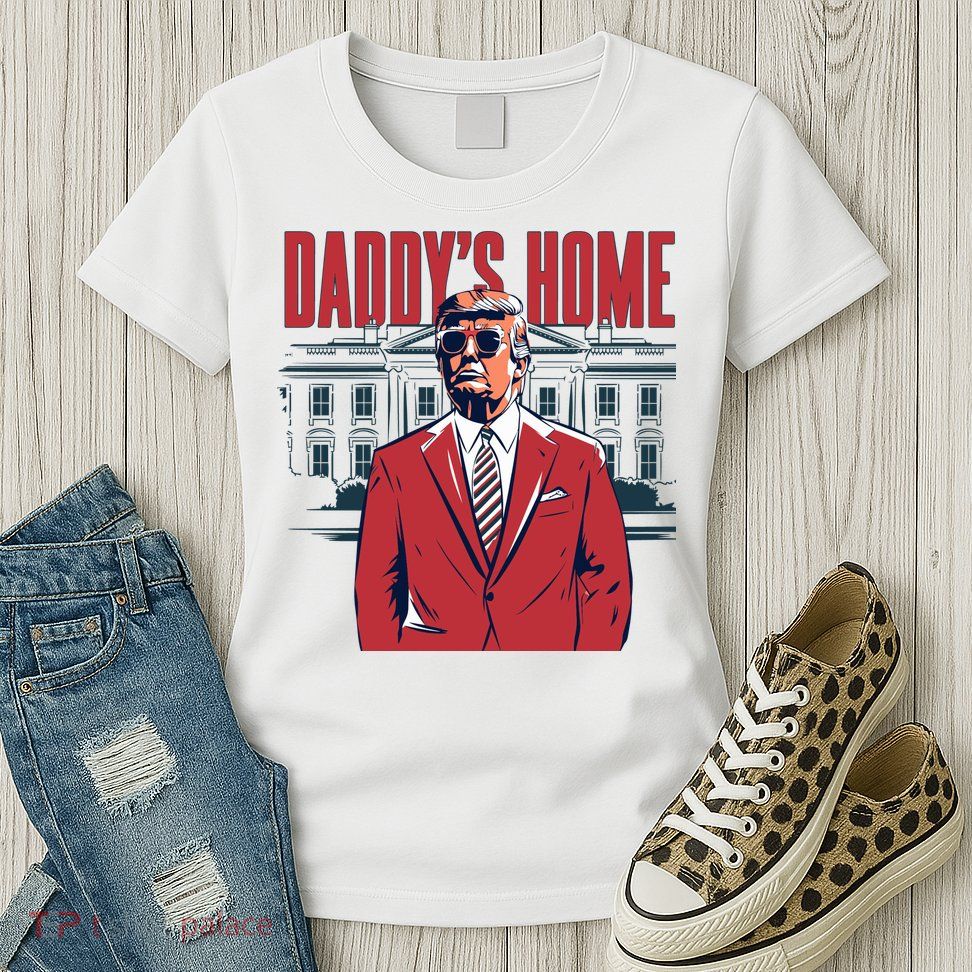 DaddyS Home Donald Trump 47th President Womens T-Shirt