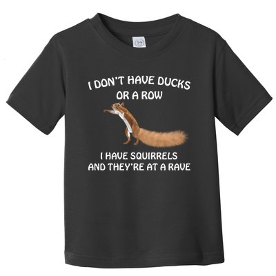 Dont Have Ducks In A Row Squirrels Rave Funny Silly Toddler T-Shirt