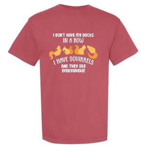 Dont Have Ducks In A Row I Have Squirrels Everywhere Funny Garment-Dyed Heavyweight T-Shirt