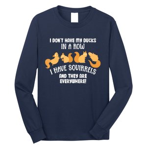 Dont Have Ducks In A Row I Have Squirrels Everywhere Funny Long Sleeve Shirt