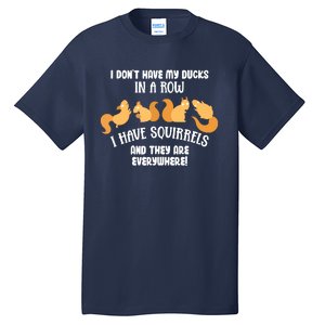 Dont Have Ducks In A Row I Have Squirrels Everywhere Funny Tall T-Shirt