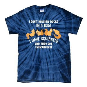 Dont Have Ducks In A Row I Have Squirrels Everywhere Funny Tie-Dye T-Shirt