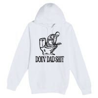 Doing Hot Dad Shits Funny Fathers Day Skeleton Premium Pullover Hoodie