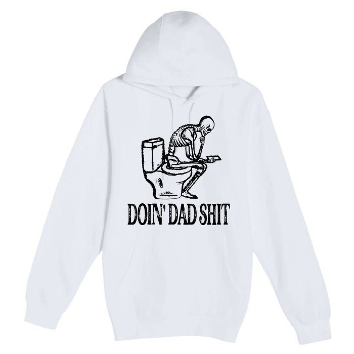 Doing Hot Dad Shits Funny Fathers Day Skeleton Premium Pullover Hoodie