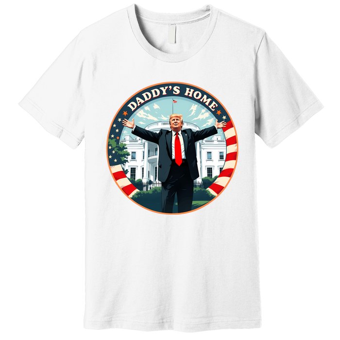 Daddys Home Funny Donald Trump White House 2024 President 47 Sweatshirt Premium T-Shirt