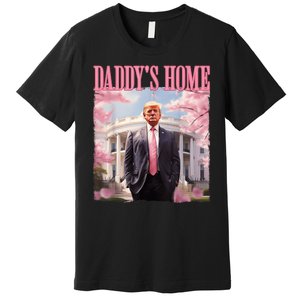 Daddys Home Funny Trump Daddys Coming Home 2024 Maga 2024 Premium T-Shirt