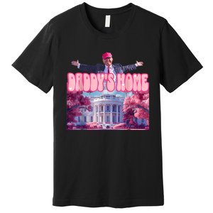 Daddys Home Funny Trump Daddys Coming Home 2024 Premium T-Shirt