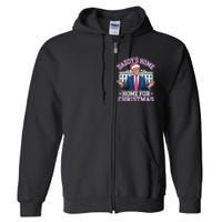 DaddyS Home For Christmas Trump 2024 Full Zip Hoodie