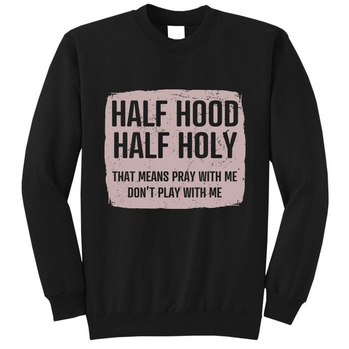 Distressed Half Hood Half Holy That Mean Pray With DonT Play With Me Tall Sweatshirt