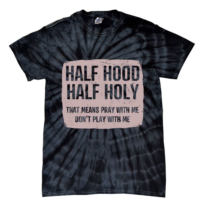 Distressed Half Hood Half Holy That Mean Pray With DonT Play With Me Tie-Dye T-Shirt