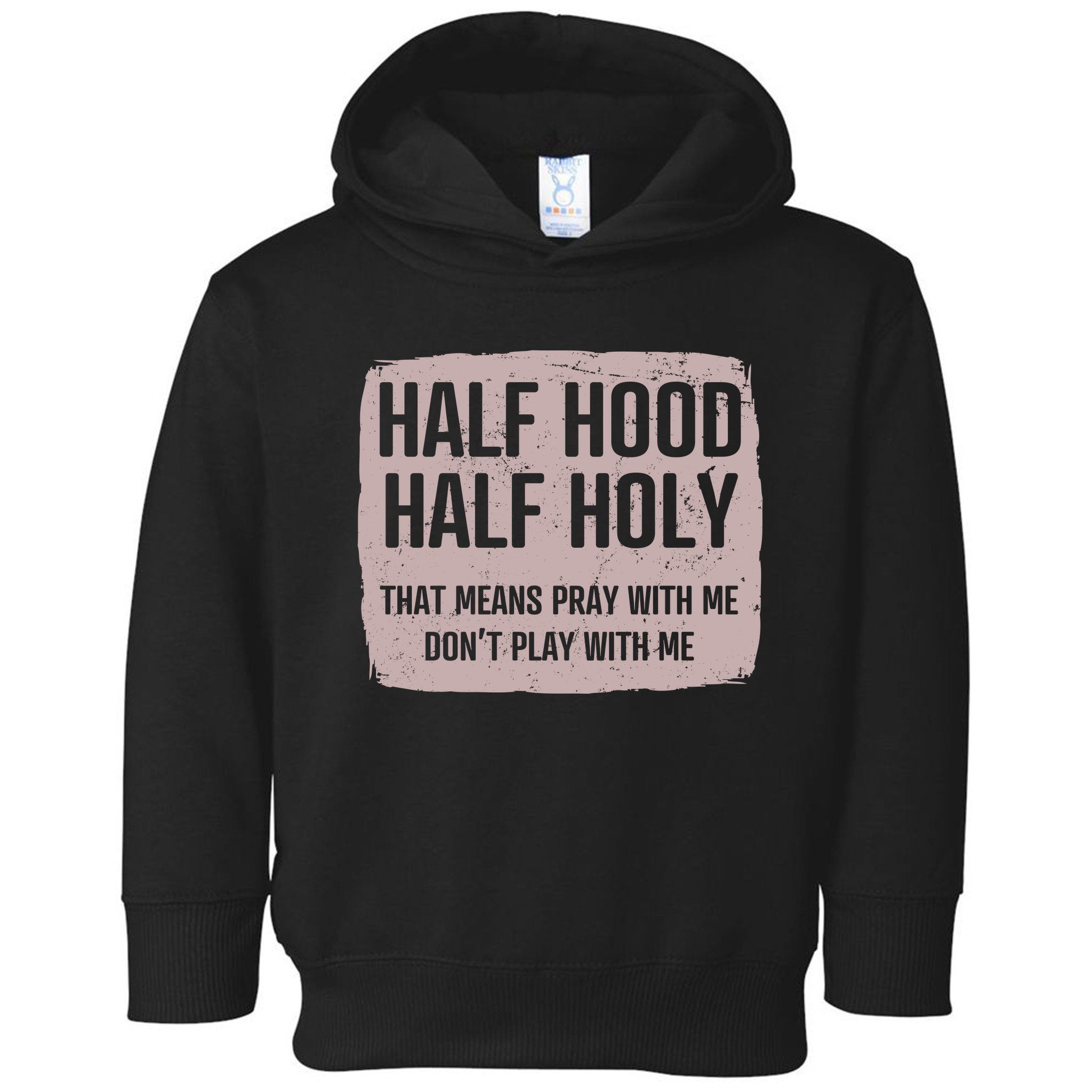 Distressed Half Hood Half Holy That Mean Pray With DonT Play With Me Toddler Hoodie
