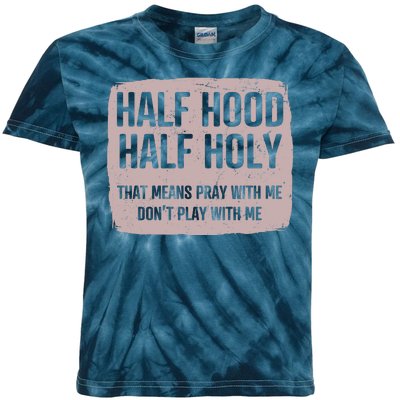 Distressed Half Hood Half Holy That Mean Pray With DonT Play With Me Kids Tie-Dye T-Shirt