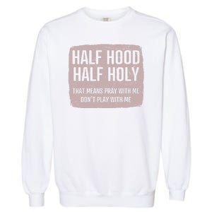 Distressed Half Hood Half Holy That Mean Pray With DonT Play With Me Garment-Dyed Sweatshirt