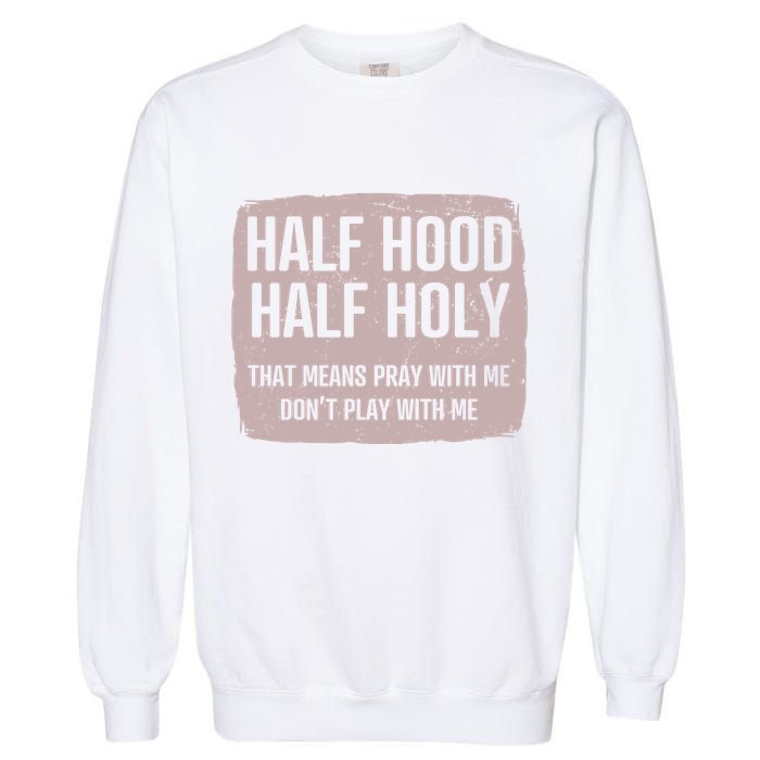 Distressed Half Hood Half Holy That Mean Pray With DonT Play With Me Garment-Dyed Sweatshirt