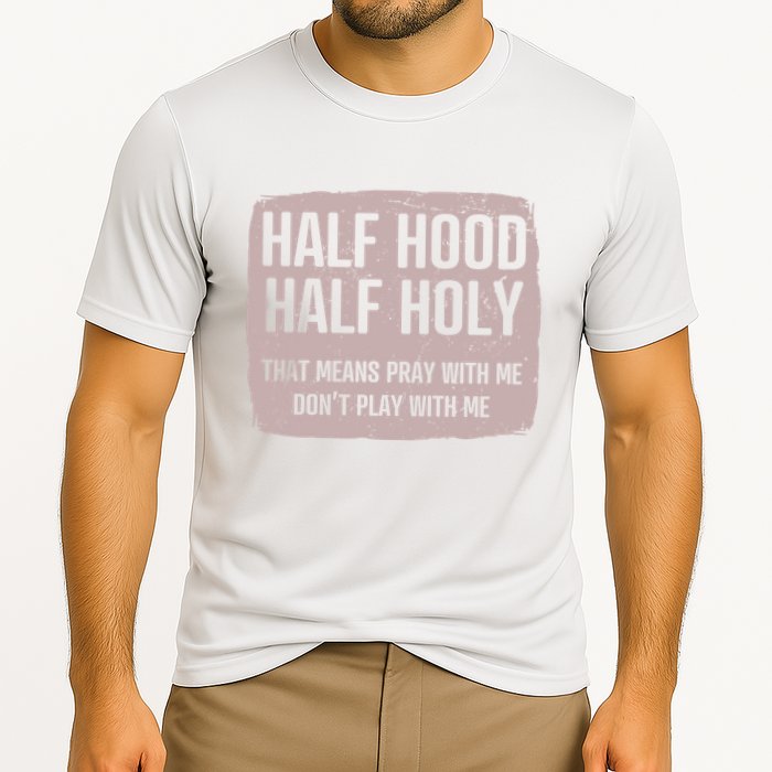 Distressed Half Hood Half Holy That Mean Pray With DonT Play With Me Performance Shirt