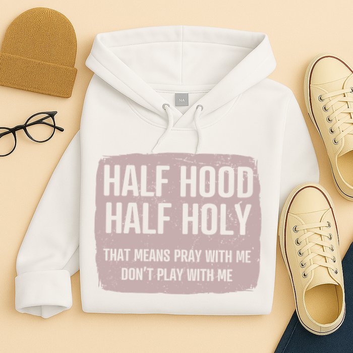 Distressed Half Hood Half Holy That Mean Pray With DonT Play With Me Hoodie