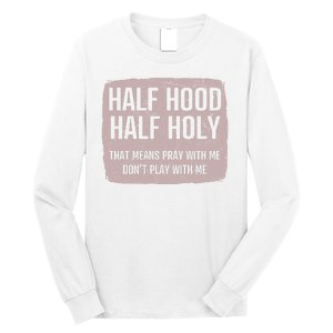 Distressed Half Hood Half Holy That Mean Pray With DonT Play With Me Long Sleeve Shirt