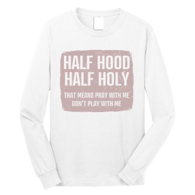 Distressed Half Hood Half Holy That Mean Pray With DonT Play With Me Long Sleeve Shirt