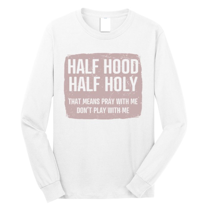 Distressed Half Hood Half Holy That Mean Pray With DonT Play With Me Long Sleeve Shirt