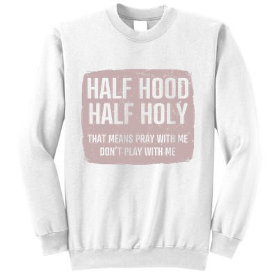 Distressed Half Hood Half Holy That Mean Pray With DonT Play With Me Sweatshirt