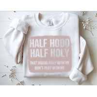 Distressed Half Hood Half Holy That Mean Pray With DonT Play With Me Sweatshirt