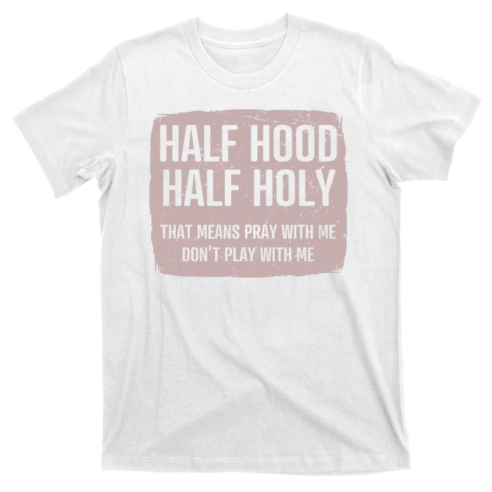 Distressed Half Hood Half Holy That Mean Pray With DonT Play With Me T-Shirt