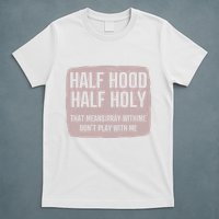 Distressed Half Hood Half Holy That Mean Pray With DonT Play With Me T-Shirt