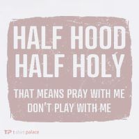 Distressed Half Hood Half Holy That Mean Pray With DonT Play With Me T-Shirt